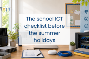 The School ICT Checklist Before the Summer Holidays